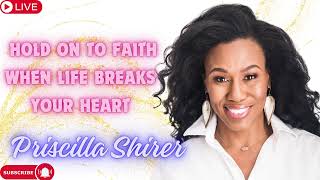 Priscilla Shirer Hold on to Faith When Life Breaks Your Heart [upl. by Felicdad620]