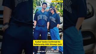 Kushal Tandon Confirmed His Relationship With Shivangi Joshi shivangijoshi kushaltondon [upl. by Eirena]