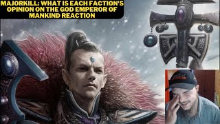 Majorkill What Is Each Factions Opinion On The God Emperor Of Mankind Reaction [upl. by Adnirak]