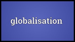 Globalisation Meaning [upl. by Lezley477]