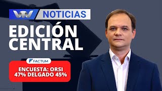 Edición Central 1411  Encuesta Factum Orsi 47 Delgado 45 [upl. by Yrotciv33]