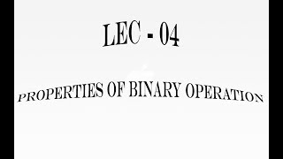 Lec  04 Properties of Binary Operation  IIT JAM  CSIR UGC NET  GATE MA  B Sc [upl. by Venita267]