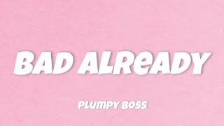 PLUMPY BOSS BAD ALREADY LYRICS TT LYRICS [upl. by Rehpretsirhc]