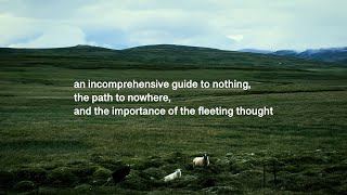 an incomprehensive guide to nothing the path to nowhere and the importance of the fleeting thought [upl. by Yerot]