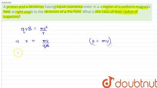 A proton and a deuteron having equal momenta enter in a a region of a uniform magnetic field at [upl. by Kreiner]