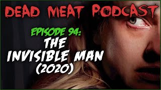 The Invisible Man 2020 Dead Meat Podcast 94 [upl. by Nesiaj]