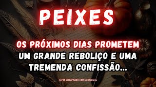 PEIXES♓OS PRÓXIMOS DIAS PROMETEM UM GRANDE REBOLIÇO E UMA TREMENDA CONFISSÃO [upl. by Adriel]