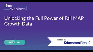 Unlocking the Full Power of Fall MAP Growth Data EdWeek Webinar hosted by Otus [upl. by Barayon]