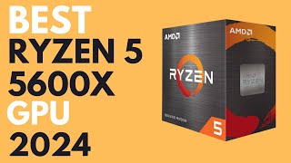 Best GPU For Ryzen 5 5600X  Top 4 GPUs For Ryzen 5 5600X [upl. by Survance48]