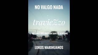 💔no valgo nada💔 Lokos Marihuanos ft Seis Dos Gan X Santos XKoreano [upl. by Tonina]