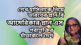 শেখ হাসিনাকে নিয়ে ভারতের প্লান বি  আমেরিকার প্লান এস  পরাশক্তির যাঁতাকলে দেশ [upl. by Toffic]