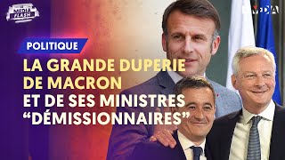 LA GRANDE DUPERIE DE MACRON ET DE SES MINISTRES « DÉMISSIONNAIRES » [upl. by Anatollo]