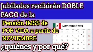 Jubilados recibirán DOBLE PAGO de la Pensión IMSS de POR VIDA a partir de NOVIEMBRE ¿quiénes y por [upl. by Ailak]