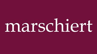 How to Pronounce marschiert march Correctly in German [upl. by Nimzay]