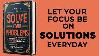 Solve Your Problems Let Your Focus Be On Solutions Everyday Audiobook [upl. by Assenav576]