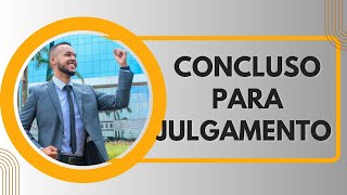 CONCLUSO PARA JULGAMENTO  O QUE É QUANTO TEMPO DEMORA [upl. by Friedland]