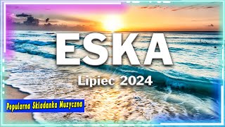 Najnowsze Przeboje Z Radia Eska 2024  Radio Eska Hity Lipiec 2024  Muzyka Skladanka Eska 2024 [upl. by Attenad338]