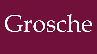 How to Pronounce Grosche Correctly in German [upl. by Glaab]