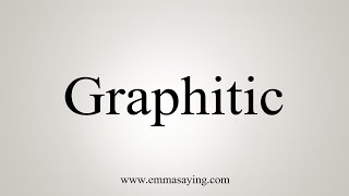 How To Say Graphitic [upl. by Marigold]