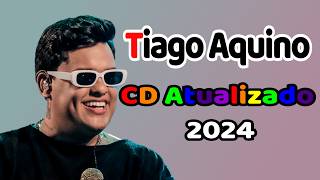 TIAGO AQUINO  CD ATUALIZADO 2024 [upl. by Silloh586]