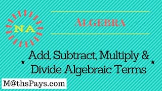 Add Subtract Multiply and Divide Algebraic Terms [upl. by Yduj]