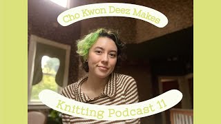 Knitting Podcast 11  ChoKwonDeezMakes [upl. by Aneeh127]