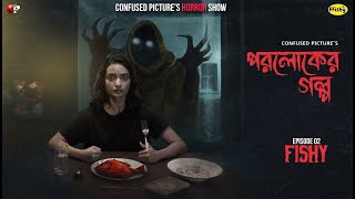 Paroloker Galpo পরলোকের গল্প  Episode 02  Fishy  PrettySheis  CONFUSED Pictures Horror Show [upl. by Frants]