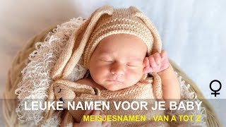 Leuke namen voor je baby  Meisjesnamen  Van A tot Z [upl. by Abad50]