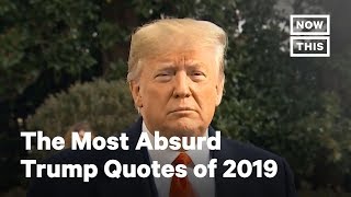 The Most Absurd Trump Quotes of 2019  NowThis [upl. by Anile]