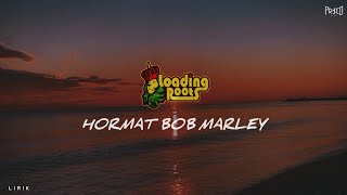 LOADING ROOTS  HORMAT BOB MARLEY  LIRIK [upl. by Darom600]