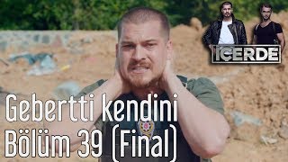 İçerde 39 Bölüm Final  Gebertti Kendini [upl. by Ntsud]