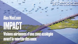 Alex MacLean  Impact  Visions aériennes d’une zone assiégée avant la montée des eaux [upl. by Favien513]