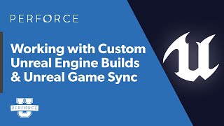 Working with Custom Unreal Engine Builds amp Unreal Game Sync  Perforce U [upl. by Annayat]