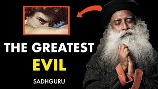 What Is The GREATEST EVIL In This World  Wisdom by Sadhguru [upl. by Aivato]