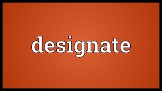 Designate Meaning [upl. by Maribeth]