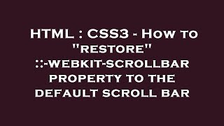 HTML  CSS3  How to quotrestorequot webkitscrollbar property to the default scroll bar [upl. by Kaile]