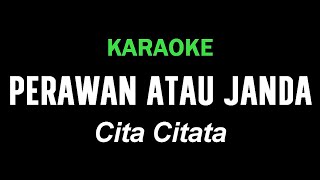 PERAWAN ATAU JANDA  Cita Citata  KARAOKE [upl. by Dempsey]