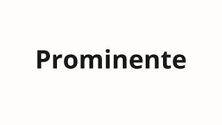 How to pronounce Prominente [upl. by Oakie]