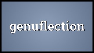 Genuflection Meaning [upl. by Burlie]