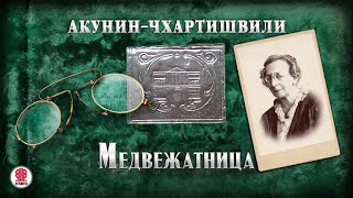 АКУНИНЧХАРТИШВИЛИ «МЕДВЕЖАТНИЦА» Аудиокнига Читает Александр Клюквин [upl. by Bottali]