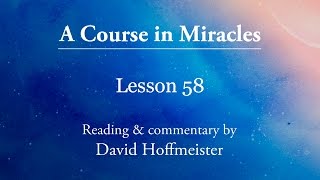 ACIM Lessons  58 Plus Text with Prayer by David Hoffmeister A Course In Miracles [upl. by Cocke]