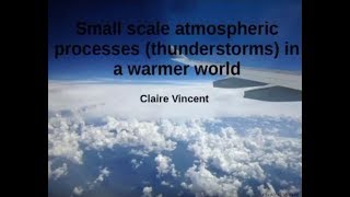 Thunderstorms in a Warmer World Dr Claire Vincent June 2017 [upl. by Dnaltiak83]