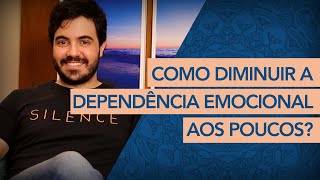 COMO DIMINUIR A DEPENDÊNCIA EMOCIONAL AOS POUCOS  Psicólogo Victor Degasperi [upl. by Maples743]