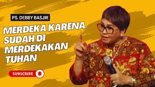 MERDEKA KARENA SUDAH DI MERDEKAKAN TUHAN  KHOTBAH PS DEBBY BASJIR [upl. by Chance]