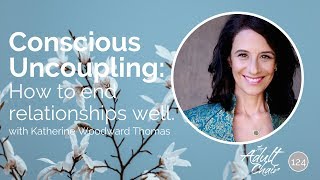 Conscious Uncoupling How to End Relationships Well with Katherine Woodward Thomas [upl. by Karas]