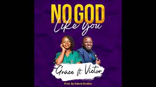 NO GOD LIKE YOU by Grace Ft Victor full song gospelmusickabod [upl. by Mamoun]