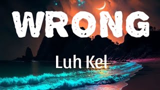 WRONG  LUH KEL OFFICIAL LYRIC VIDEO [upl. by Adnorehs]