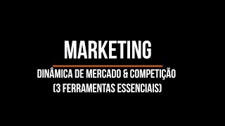 05 MARKETING 3 Ferramentas Essenciais Como Entender as Dinâmicas de Mercado e a Competição [upl. by Ycnan]