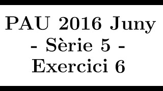 Selectivitat Matemàtiques CCSS Juny 2016 Sèrie 5  Exercici 6 [upl. by Nosnhoj]