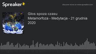 Metamorfoza  Medytacja  21 grudnia 2020 [upl. by Birkle745]